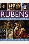 Rubens: His Life And Works: An Illustrated Exploration Of The Artist, His Life And Context, With A Gallery Of 300 Paintings And Drawings
