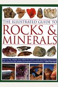 The Illustrated Guide To Rocks & Minerals: How To Find, Identify And Collect The World's Most Fascinating Specimens, With Over 800 Detailed Photograph