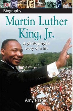 DK Biography: Martin Luther King, Jr.: A Photographic Story of a Life DK Biography: Martin Luther King, Jr.: A Photographic Story of a Life