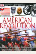 Dk Eyewitness Books: American Revolution: Discover How A Few Patriots Battled A Mighty Empire From The Boston Massacre To