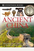 Dk Eyewitness Books: Ancient China: Discover The History Of Imperial China From The Great Wall To The Days Of The La