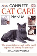 Complete Cat Care Manual: The Essential, Practical Guide To All Aspects Of Caring For Your Cat