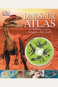 Dinosaur Atlas: An Amazing Journey Through A Lost World [With Cdrom]