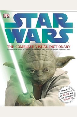 Star Wars: The Complete Visual Dictionary: The Ultimate Guide To Characters And Creatures From The Entire Star Wars Saga Star Wars: The Complete Visual Dictionary: The Ultimate Guide To Characters And Creatures From The Entire Star Wars Saga