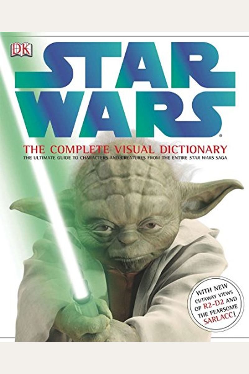 Star Wars: The Complete Visual Dictionary: The Ultimate Guide To Characters And Creatures From The Entire Star Wars Saga