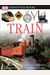 DK Eyewitness Books: Train: Discover the Story of Railroads from the Age of Steam to the High-Speed Trains O from the Age of Steam to the High-Spe [Wi