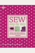 Sew Step By Step: More Than 200 Essential Techniques For Beginners