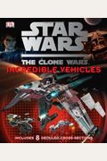 Star Wars: The Clone Wars- Incredible Vehicles