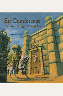 Sir Cumference and the Great Knight of Angleland: A Math Adventure Sir Cumference and the Great Knight of Angleland: A Math Adventure
