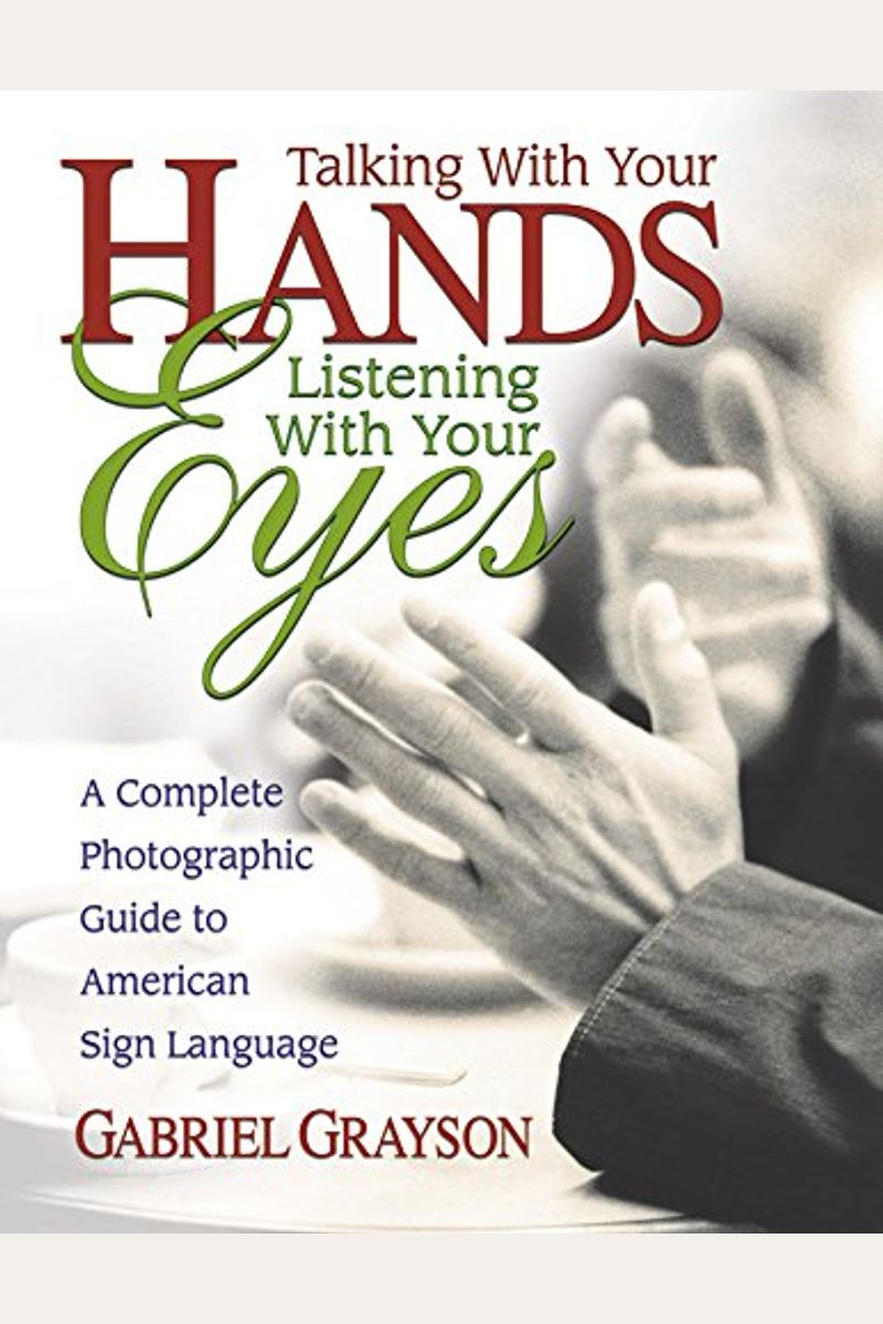Talking With Your Hands, Listening With Your Eyes: A Complete Photographic Guide To American Sign Language