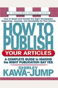 How To Publish Your Articles: A Complete Guide To Making The Right Publication Say Yes
