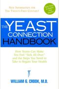 The Yeast Connection Handbook: How Yeasts Can Make You Feel Sick All Over and the Steps You Need to Take to Regain Your Health