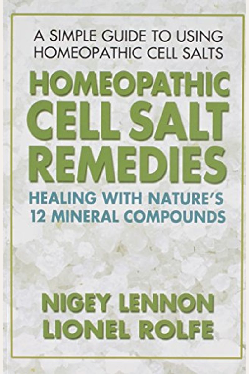 Homeopathic Cell Salt Remedies: Healing With Nature's Twelve Mineral Compounds