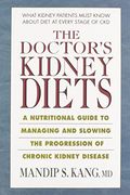 The Doctor's Kidney Diets: A Nutritional Guide To Managing And Slowing The Progression Of Chronic Kidney Disease