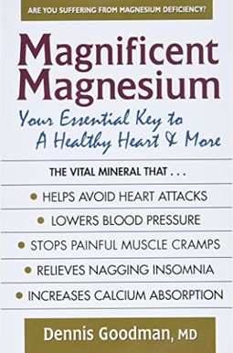 Magnificent Magnesium: Your Essential Key To A Healthy Heart & More Magnificent Magnesium: Your Essential Key To A Healthy Heart & More
