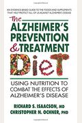 The Alzheimer's Prevention & Treatment Diet: Using Nutrition To Combat The Effects Of Alzheimer's Disease