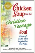 Chicken Soup For The Christian Teenage Soul: Stories To Open The Hearts Of Christian Teens (Chicken Soup For The Soul)