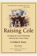 Raising Cole: Developing Life's Greatest Relationship, Embracing Life's Greatest Tragedy: A Father's Story