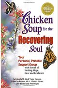 Chicken Soup For The Recovering Soul: Your Personal, Portable Support Group With Stories Of Healing, Hope, Love And Resilience