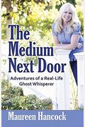 The Medium Next Door: Adventures of a Real-Life Ghost Whisperer