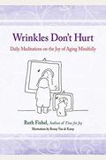 Wrinkles Don't Hurt: Daily Meditations On The Joy Of Aging Mindfully