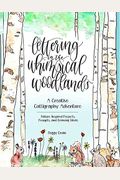 Lettering In The Whimsical Woodlands: A Creative Calligraphy Adventure--Nature-Inspired Projects, Prompts And Drawing Ideas