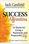 Success Affirmations: 52 Weeks For Living A Passionate And Purposeful Life