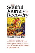 The Soulful Journey Of Recovery: A Guide To Healing From A Traumatic Past For Acas, Codependents, Or Those With Adverse Childhood Experiences