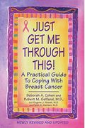 Just Get Me Through This!: A Practical Guide To Coping With Breast Cancer