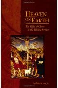 Heaven On Earth: The Gifts Of Christ In The Divine Service