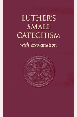 Luther's Small Catechism, With Explanation Luther's Small Catechism, With Explanation