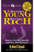 Rich Dad's Retire Young, Retire Rich: How To Get Rich Quickly And Stay Rich Forever!