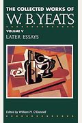 The Collected Works Of W.b. Yeats Vol. V: Later Essays