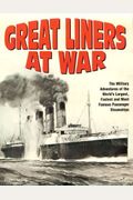 Great Liners At War: Military Adventures Of The World's Largest And Most Famous Passenger Ships
