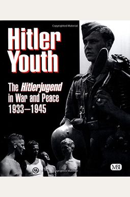 Hitler Youth: The Hitlerjugend In War And Peace 1933-45 Hitler Youth: The Hitlerjugend In War And Peace 1933-45