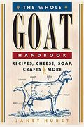 The Whole Goat Handbook: Recipes, Cheese, Soap, Crafts & More