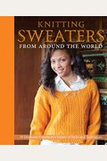 Knitting Sweaters from Around the World: 18 Heirloom Patterns in a Variety of Styles and Techniques