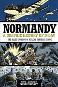 Normandy: A Graphic History of D-Day: The Allied Invasion of Hitler's Fortress Europe