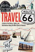 Travel Route 66: A Guide to the History, Sights, and Destinations Along the Main Street of America