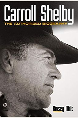 Carroll Shelby: The Authorized Biography Carroll Shelby: The Authorized Biography