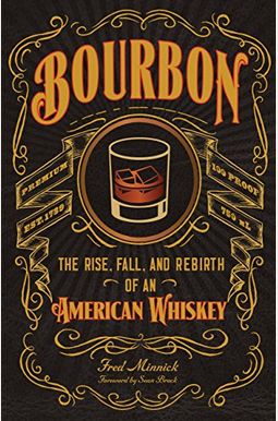 Bourbon: The Rise, Fall, and Rebirth of an American Whiskey Bourbon: The Rise, Fall, and Rebirth of an American Whiskey