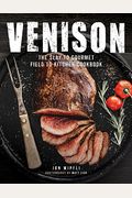 Venison: The Slay To Gourmet Field To Kitchen Cookbook