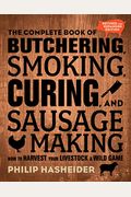 The Complete Book Of Butchering, Smoking, Curing, And Sausage Making: How To Harvest Your Livestock And Wild Game - Revised And Expanded Edition