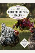 101 Chicken Keeping Hacks From Fresh Eggs Daily: Tips, Tricks, And Ideas For You And Your Hens