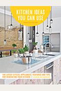 Kitchen Ideas You Can Use: Inspiring Designs & Clever Solutions For Remodeling Your Kitchen