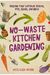 No-Waste Kitchen Gardening: Regrow Your Leftover Greens, Stalks, Seeds, And More