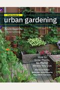 Field Guide To Urban Gardening: How To Grow Plants, No Matter Where You Live: Raised Beds - Vertical Gardening - Indoor Edibles - Balconies And Roofto