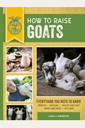 How To Raise Goats: Third Edition, Everything You Need To Know: Breeds, Housing, Health And Diet, Dairy And Meat, Kid Care