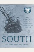 South: The Illustrated Story Of Shackleton's Last Expedition 1914-1917