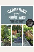 Gardening Your Front Yard: Projects and Ideas for Big and Small Spaces - Includes Vegetable Gardening, Pollinator Plants, Rain Gardens, and More!